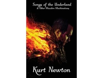 Livro Songs of the Underland & Other Macabre Machinations Kurt Newton, The Ravens Quoth Press (Inglês)
