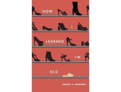 Livro How I Learned I'm Old (Pretty Good, Slightly Unpleasant and Surprisin) Romney Humphrey (Inglês)