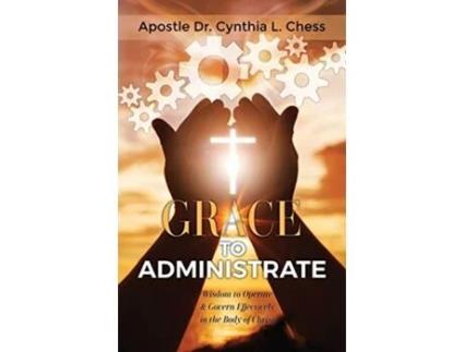 Livro Grace to Administrate: Wisdom to Operate & Govern Effectively in the Body of Christ Cynthia Chess (Inglês)