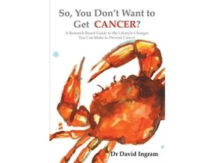 Livro So, You Don't Want to Get Cancer: A Research-Based Guide to the Lifestyle Changes You Can Make to Prevent Cancer Dr David M Ingram (Inglês)