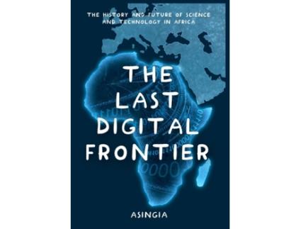 Livro The Last Digital Frontier: The History and Future of Science and Technology in Africa (Cashless Society) Brian Asingia, Brenda Lare (Inglês)
