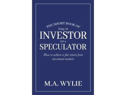 Livro The Short Book of Being an Investor not a Speculator: How to achieve a fair return from investment markets M a Wylie (Inglês)