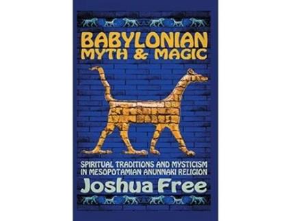Livro Babylonian Myth and Magic: Spiritual Traditions and Mysticism in Mesopotamian Anunnaki Religion Joshua Free (Inglês)