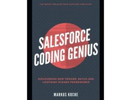 Livro Salesforce Coding Genius A Complete Salesforce Coding Framework Reference Guide de Markus Koche e James Anderson (Inglês)