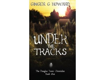 Livro Under the Tracks: The Douglas Town Chronicles - Book One Ginger G Howard (Inglês)