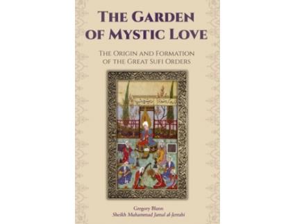 Livro The Garden of Mystic Love: Volume I: The Origin and Formation of the Great Sufi Orders Gregory Blann (Inglês)