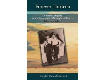 Livro Forever Thirteen: A Family Tragedy and a Young Man's Struggle to Recover (Faith, Hope & Love) Douglas J Shumard (Inglês)