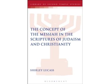 Livro The Concept of the Messiah in the Scriptures of Judaism and Christianity (The Library of Second Temple Studies, 78) Shirley Lucass (Inglês)