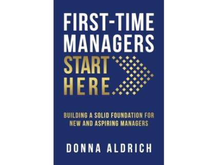 Livro First-Time Managers Start Here: Building a Solid Foundation for New and Aspiring Managers Donna Aldrich (Inglês)