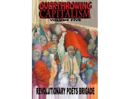Livro Overthrowing Capitalism, Volume Five Revolutionary Poets Brigade (Inglês)
