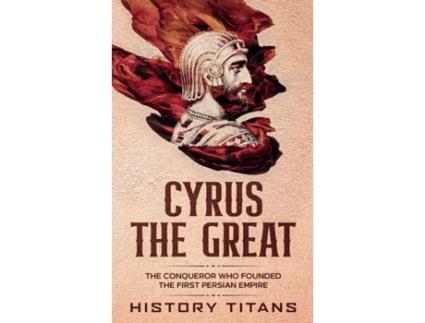 Livro CYRUS THE GREAT: The Conqueror Who Founded the First Persian Empire History Titans (Inglês)