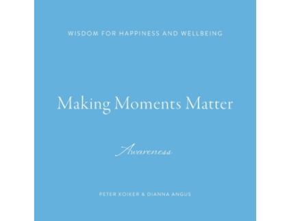 Livro Making Moments Matter: Wisdom for Happiness and Wellbeing; Awareness Peter Koiker, Dianna Angus (Inglês)