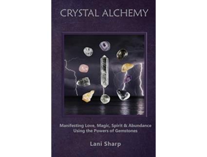 Livro Crystal Alchemy: Manifesting Love, Magic, Spirit and Abundance Using the Powers of Gemstones Lani Sharp (Inglês)