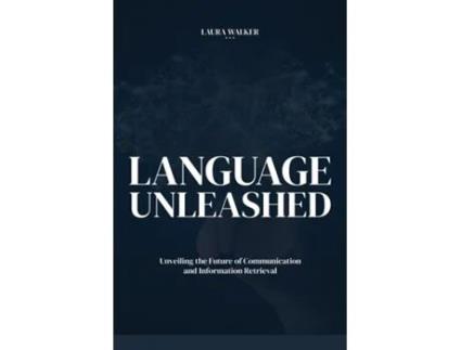 Livro LANGUAGE UNLEASHED Unveiling the Future of Communication and Information Retrieval de Laura Walker (Inglês)