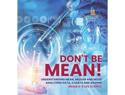 Livro Dont Be Mean! Understanding Mean, Median and Mode Analyzing Data, Charts and Graphs Grade 6-8 Life Science de Baby Professor (Inglês)