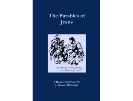 Livro The Parables of Jesus: A Book of Sermons by J. Wayne McKamie J. Wayne McKamie (Inglês)
