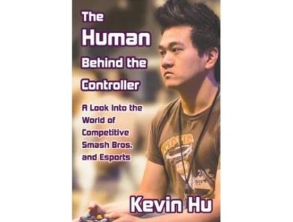 Livro The Human Behind the Controller: A Look Into the World of Competitive Smash Bros. and Esports Kevin Hu (Inglês)
