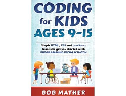 Livro Coding for Kids Ages 9-15: Simple HTML, CSS and JavaScript lessons to get you started with Programming from Scratch Bob Mather (Inglês)