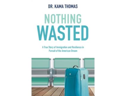 Livro Nothing Wasted: A True Story of Immigration and Resilience in Pursuit of the American Dream Dr. Kama Thomas (Inglês)