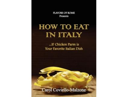 Livro How To Eat in Italy...If Chicken Parm is Your Favorite Italian Dish Carol Coviello Malzone (Inglês)