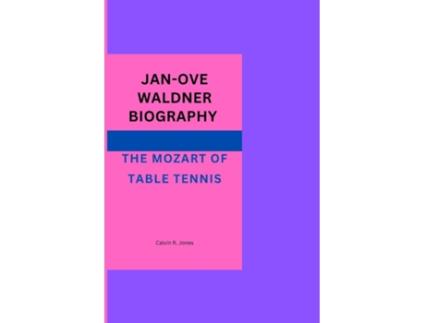 Livro JAN-OVE WALDNER BIOGRAPHY THE MOZART OF TABLE TENNIS de Calvin R Jones (Inglês)