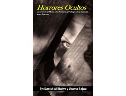 Livro Horrores Ocultos Exponiendo el Abuso a los Ancianos y Protegiendo a Nuestros Seres Queridos de Danish Ali Bajwa (Inglês)