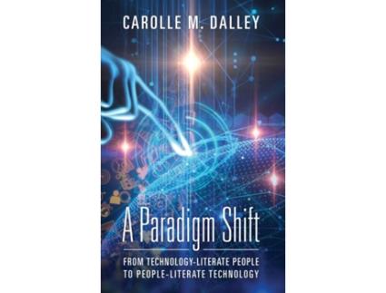 Livro A Paradigm Shift: From Technology-Literate People to People-Literate Technology Carolle M Dalley (Inglês)