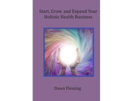 Livro Start, Grow, and Expand Your Holistic Health Business Dawn Fleming (Inglês)
