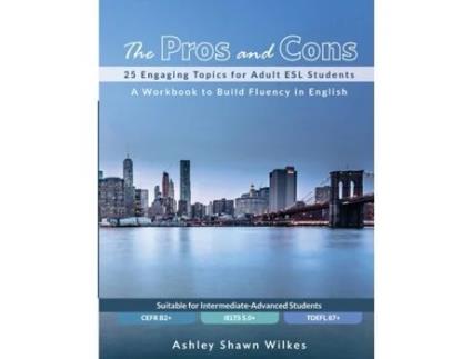 Livro The Pros and Cons: 25 Engaging Topics for Adult ESL Students Ashley Shawn Wilkes (Inglês)