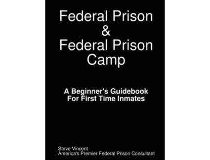 Livro Federal Prison & Federal Prison Camp a Beginner's Guidebook for First Time Inmates Steve Vincent (Inglês)