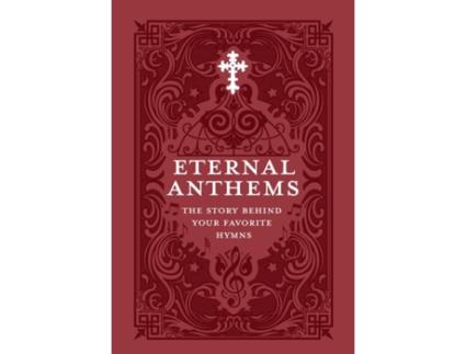 Livro Eternal Anthems: The Story Behind Your Favorite Hymns Concordia Publishing House (Inglês)