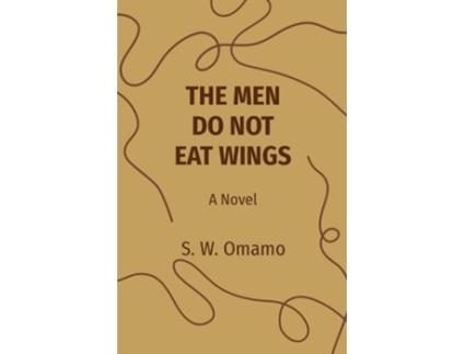 Livro THE MEN DO NOT EAT WINGS A Novel de Steven Were Omamo (Inglês)