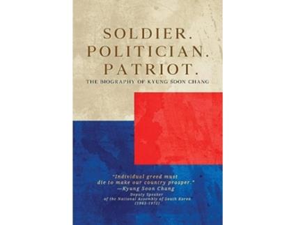 Livro Soldier. Politician. Patriot. The Biography of Kyung Soon Chang de Kyung Soon Chang (Inglês)