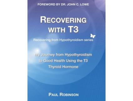 Livro Recovering with T3 My Journey from Hypothyroidism to Good Health using the T3 Thyroid Hormone de Paul Robinson (Inglês - Capa Dura)