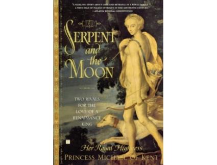 Livro The Serpent and the Moon: Two Rivals for the Love of a Renaissance King Her Royal Highness Princess Michael of Kent (Inglês)