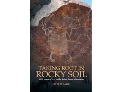 Livro Taking Root in Rocky Soil: 3,000 Years of Art in the Wind River Mountains Bob Bahr (Inglês)