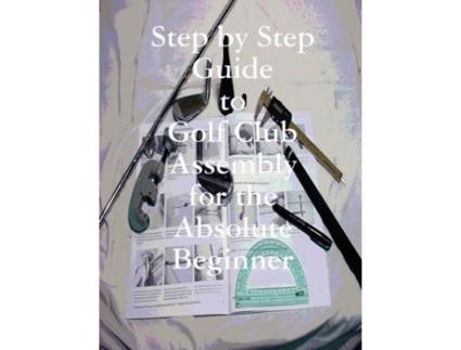 Livro Step by Step Guide to Golf Club Assembly For the Absolute Beginner Kenneth Weir (Inglês)