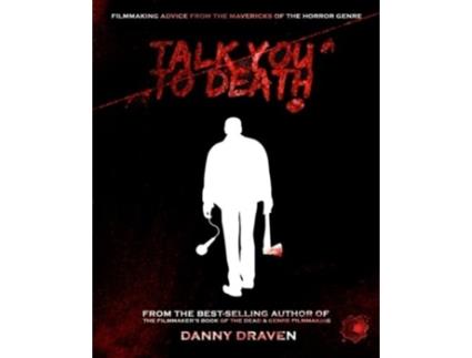Livro TALK YOU TO DEATH: Filmmaking Advice from the Mavericks of the Horror Genre Danny Draven (Inglês)