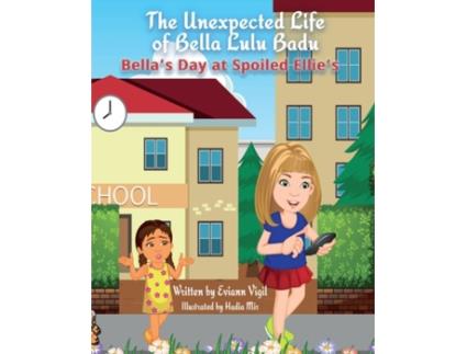 Livro The Unexpected Life of Bella Lulu Badu: Bellas Day at Spoiled Ellies Eviann Vigil, Eviann Vigil (Inglês)