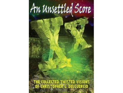 Livro An Unsettled Score The Collected Twisted Visions of Christopher L. DelGuercio de Christopher L DelGuercio (Inglês)