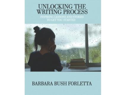 Livro Unlocking the Writing Process: Inspiring Lessons and Stories to Get You Started Barbara Bush Forletta (Inglês)