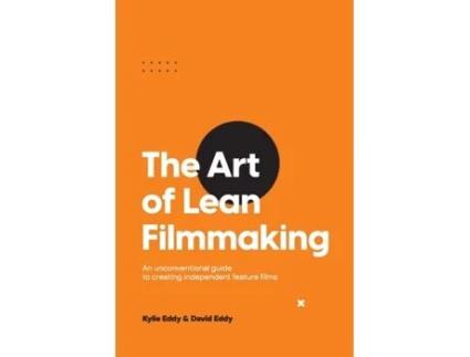 Livro The Art of Lean Filmmaking: An unconventional guide to creating independent feature films Kylie Eddy, David Eddy (Inglês)