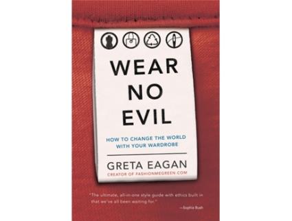 Livro Wear No Evil: How to Change the World with Your Wardrobe Greta Eagan (Inglês)