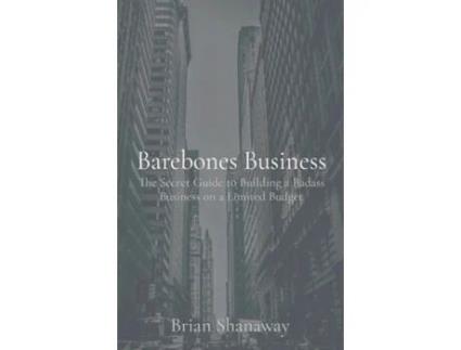 Livro Barebones Business The Secret Guide to Building a Badass Business on a Limited Budget de Brian Shanaway (Inglês)