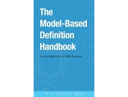 Livro The Model-Based Definition Handbook: A Four-Step Path to MBD Success D J Baker (Inglês)