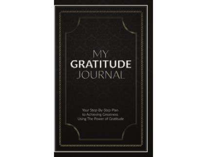 Livro My Gratitude Journal (Hardcover): Your Step-by-Step Plan to Achieving Greatness Using the Power of Gratitude Sabistar Pty Ltd (Inglês)