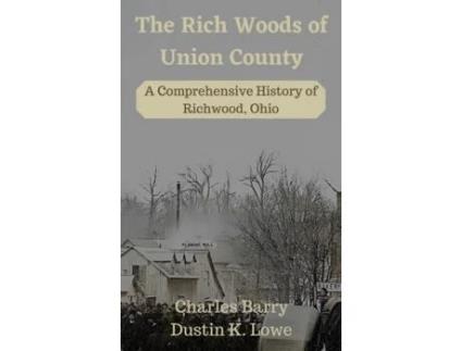Livro The Rich Woods of Union County: A Comprehensive History of Richwood, Ohio Dustin Lowe (Inglês)