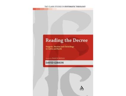 Livro Reading the Decree: Exegesis, Election and Christology in Calvin and Barth (T&T Clark Studies in Systematic Theology, 4) David Gibson (Inglês)
