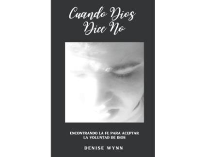 Livro Cuando Dios Dice No: Encontrando la Fe Para Aceptar la Voluntad De Dios (Spanish Edition) Denise Wynn (Espanhol)