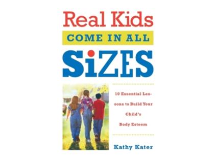Livro Real Kids Come in All Sizes: Ten Essential Lessons to Build Your Child's Body Esteem Kathy Kater (Inglês)